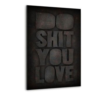 DO SHIT YOU LOVE - tableau en plexiglas 5