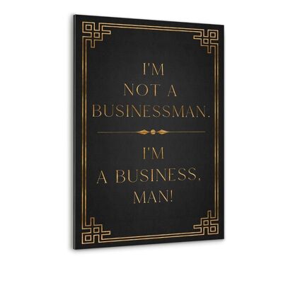 I’M A BUSINESS, MAN! - Alu-Dibond Bild