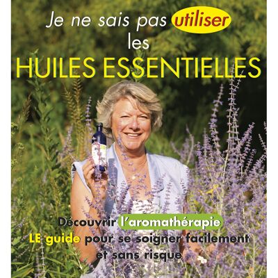 Je ne sais pas utiliser les huiles essentielles