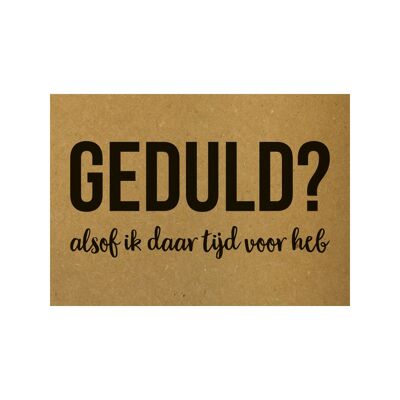 Postcard Geduld? Alsof ik daar tijd voor heb