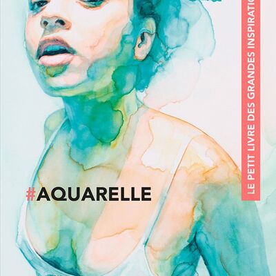 Aquarelle - Le petit livre des grandes inspirations