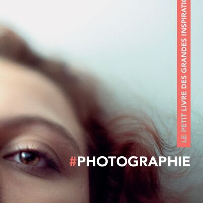 Photographie - Le petit livre des grandes inspirations