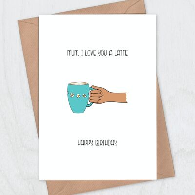 Love You a Latte Birthday Card for Mum