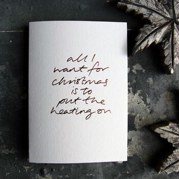 Tout ce que je veux pour Noël, c'est mettre le chauffage en marche - Carte de vœux déjouée à la main 1
