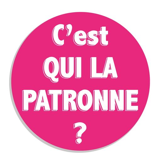 C'EST QUI LA PATRONNE?