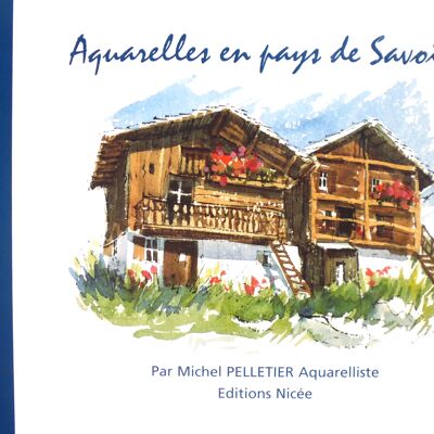 Künstlerbuch "Watercolors in the Pays de Savoies" von Michel PELLETIER, herausgegeben von Les Editions Nicée (Lyon - FRANKREICH)