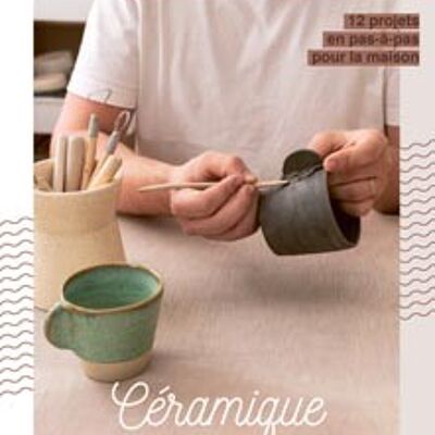 Keramik: 12 Schritt-für-Schritt-Projekte für zu Hause
