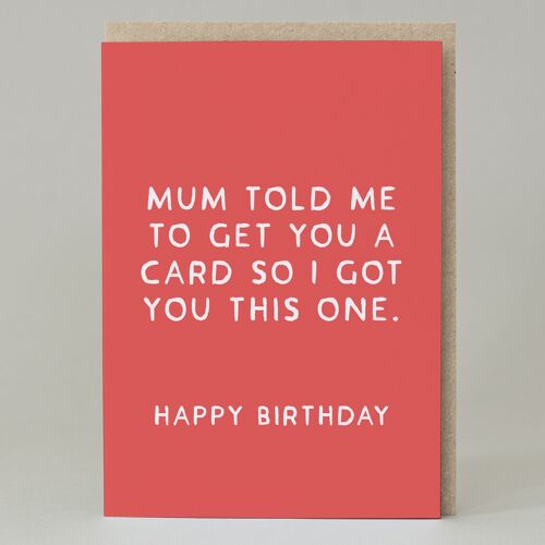 Mum told me to but you a card