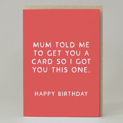 Mum told me to but you a card