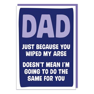 Dad Just Because You Wiped My Arse Funny Father's Day Card