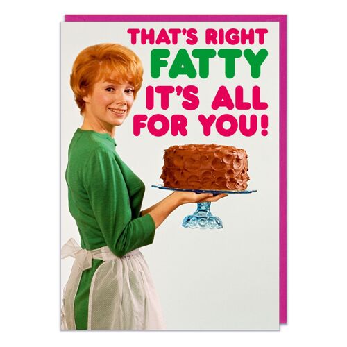 Thats Right Fatty Funny Birthday Card