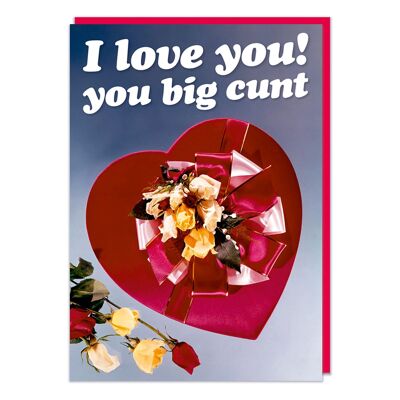 I Love You You Big C*nt