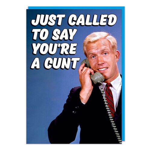 Just Called To Call You A C**t Rude Birthday Card