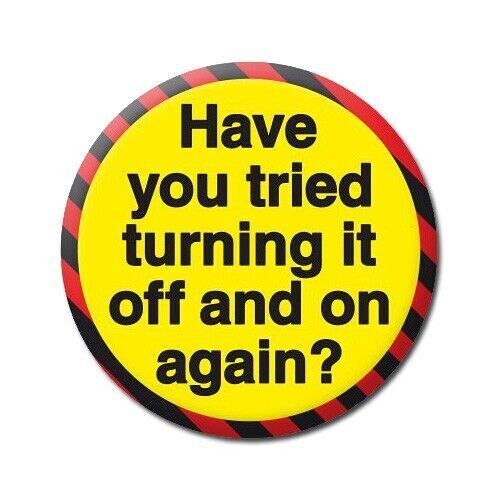 Have You Tried Turning It Off And On Again? Funny Badge