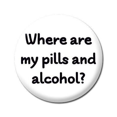 Where Are My Pills And Alcohol Funny Badge