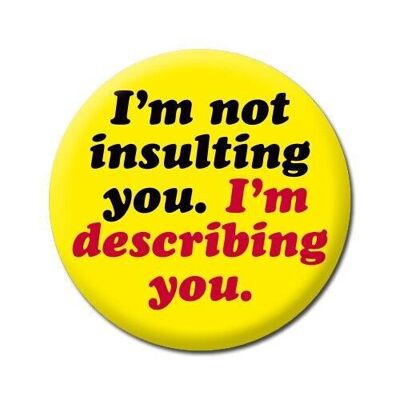 I'm Not Insulting You. I'm Describing You Funny Badge