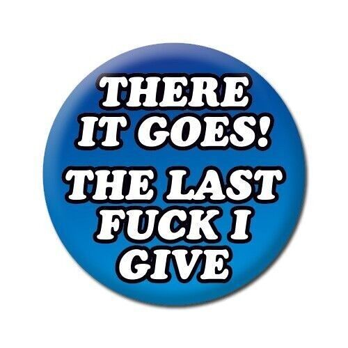 There It Goes! The Last F*** I Give Rude Badge