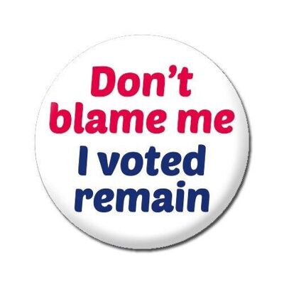 Don't Blame Me Ho votato Remain Funny Badge