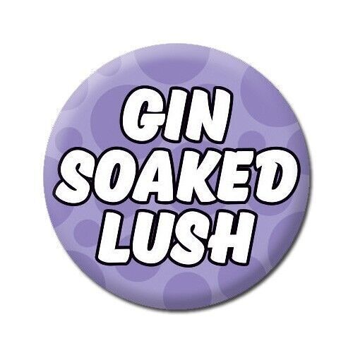 Gin Soaked Lush Funny Badge
