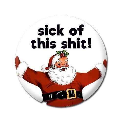 Sick Of This Sh*t Rude Christmas Badge