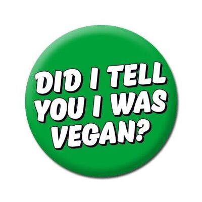 Did I Tell You I Was Vegan Badge