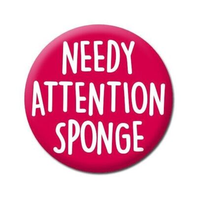 Needy Attention Sponge Funny Badge
