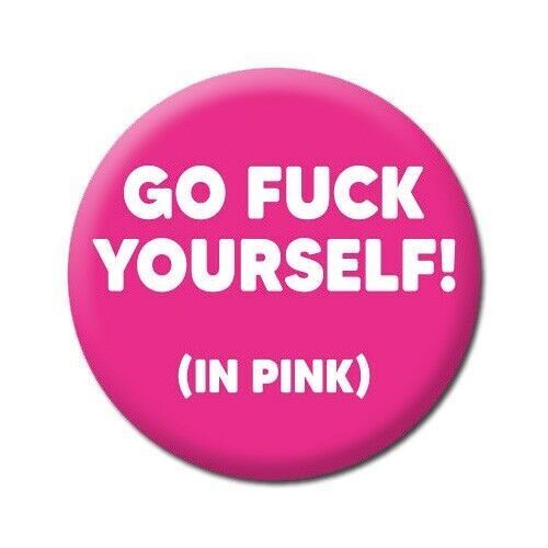Go F*** Yourself In Pink Rude Badge