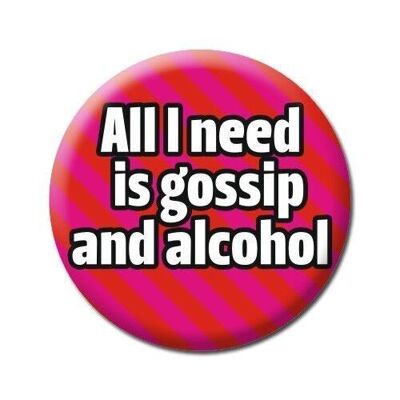 Todo lo que necesito es una insignia divertida de chismes y alcohol
