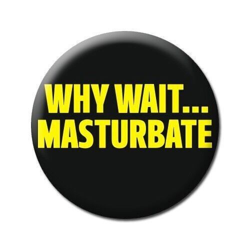 Why Wait... Masturbate Funny Badge