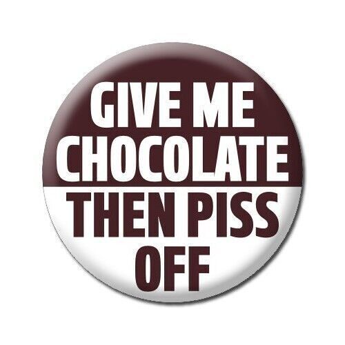 Give Me Chocolate Then Piss Off Funny Badge