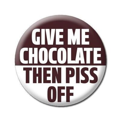 Geben Sie mir Schokolade dann Piss Off Funny Badge