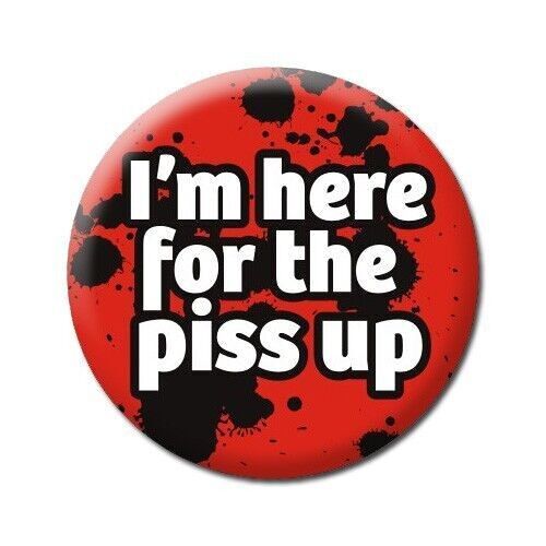 I'm Here For The Piss Up Funny Badge