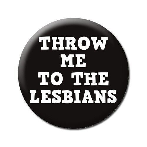 Throw Me To The Lesbians Funny Badge