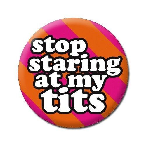 Stop Staring At My Tits Funny Badge
