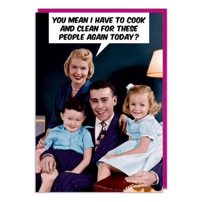You Mean I Have To Cook And Clean Funny Greeting Card