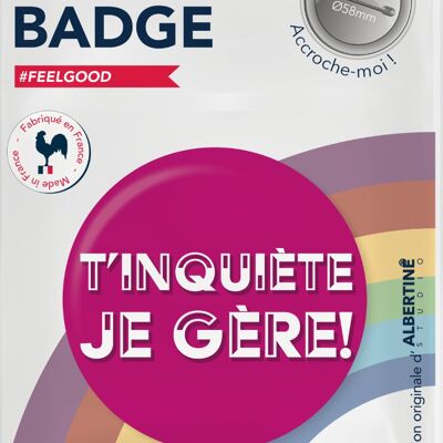 BADGE T'inquiète je gère