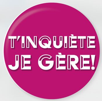 BADGE T'inquiète je gère 2