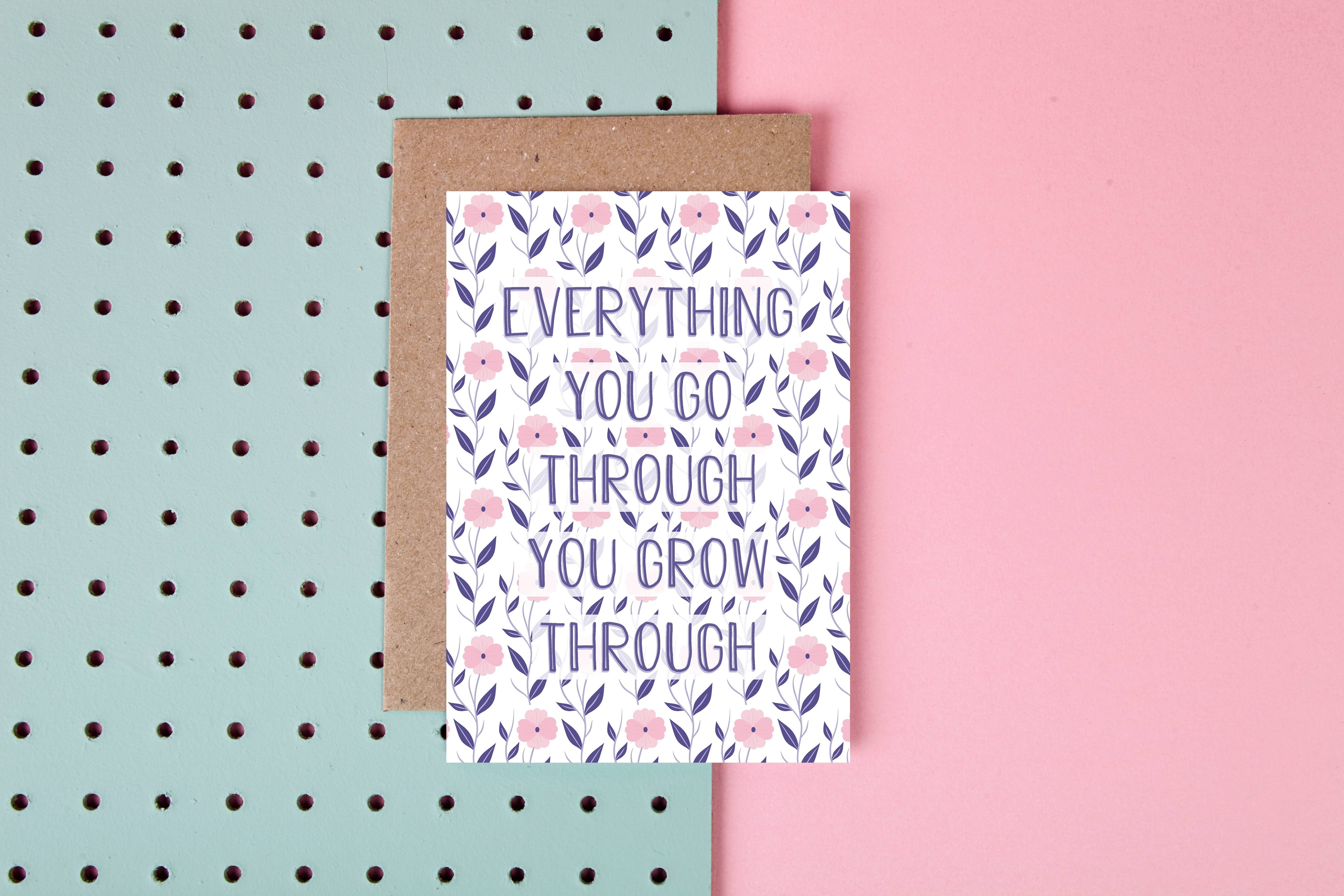 Everything You Go Through, You Grow Through- Greeting Card