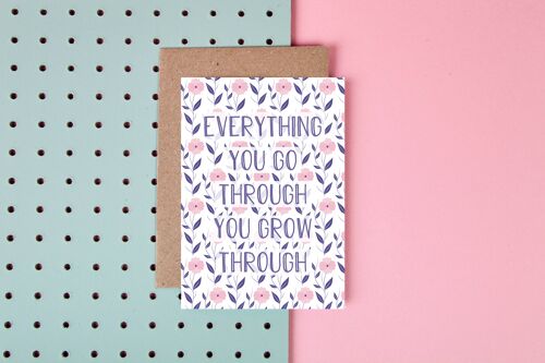 Everything You Go Through, You Grow Through- Greeting Card