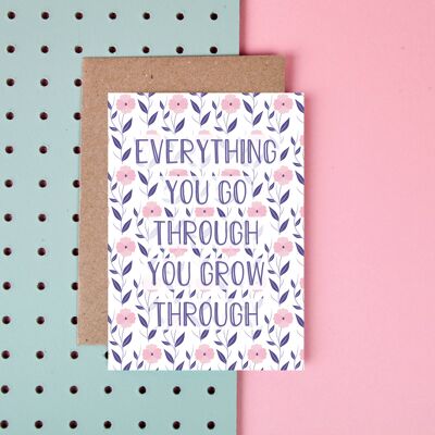 Everything You Go Through, You Grow Through- Greeting Card