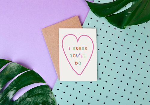 I Guess Youll Do- Valentines Day card- Love- Heart- Funny