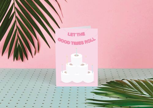 Toilet Roll - Let the Good Times Roll - Birthday Card - Fun