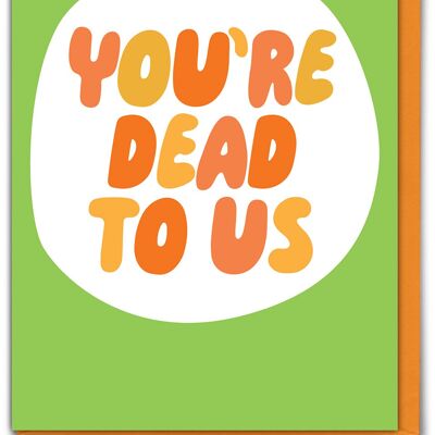 Funny Leaving Card - Dead To Us