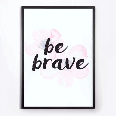 A3 POSTER “BE BRAVE” QUOTE