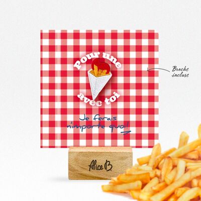 POUR UNE FRITE AVEC TOI • Carte postale + broche