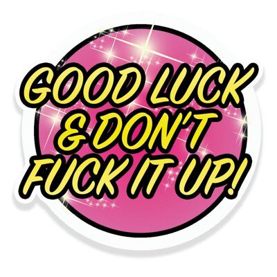 Good Luck And Don't Fuck It Up Drag Race Vinyl Sticker (pack of 3)