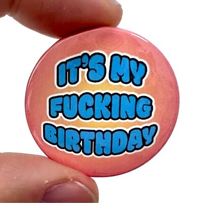 It's My Fucking Birthday Button Pin Badge