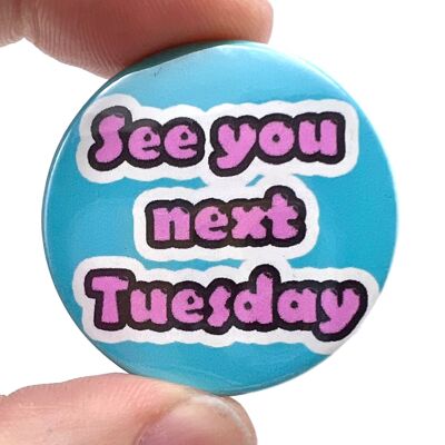 See You Next Tuesday C**t  Button Pin Badge