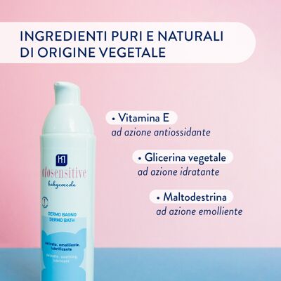 DERMO BAGNO BAMBINI Delicate, emollient, lubricant. For sensitive skin with atopic tendency. With pure and natural ingredients of plant origin. Dermatologically tested, it respects the baby's skin physiology. Made in Italy.