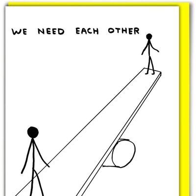 Birthday Card - Funny Everyday Card - We Need Each other